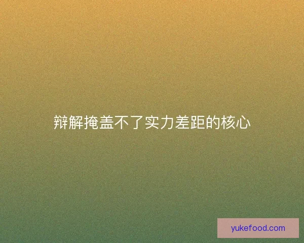 辩解掩盖不了实力差距的核心