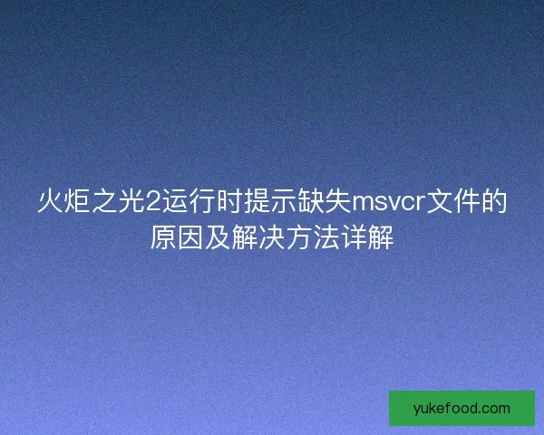 火炬之光2运行时提示缺失msvcr文件的原因及解决方法详解